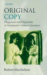 Title: Original Copy: Plagiarism and Originality in Nineteenth-Century Literature, Author: Robert Macfarlane