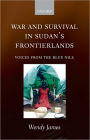 War and Survival in Sudan's Frontierlands: Voices from the Blue Nile