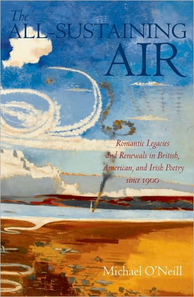 The All-Sustaining Air: Romantic Legacies and Renewals in British, American, and Irish Poetry since 1900