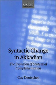 Title: Syntactic Change in Akkadian: The Evolution of Sentential Complementation, Author: Guy Deutscher