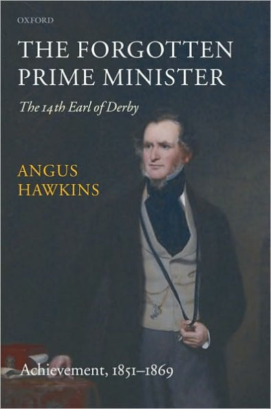 The Forgotten Prime Minister: The 14th Earl of Derby: Volume II: Achievement, 1851-1869