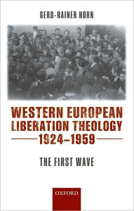 Title: Western European Liberation Theology: The First Wave (1924-1959), Author: Gerd-Rainer Horn