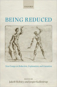 Title: Being Reduced: New Essays on Reduction, Explanation, and Causation, Author: Jakob Hohwy