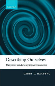 Title: Describing Ourselves: Wittgenstein and Autobiographical Consciousness, Author: Garry Hagberg