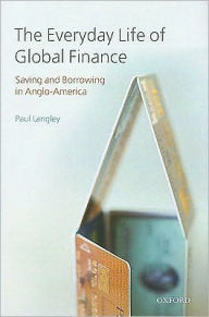 Title: The Everyday Life of Global Finance: Saving and Borrowing in Anglo-America, Author: Paul Langley