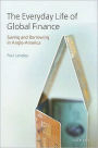 The Everyday Life of Global Finance: Saving and Borrowing in Anglo-America