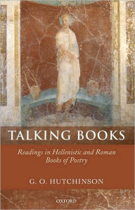 Title: Talking Books: Readings in Hellenistic and Roman Books of Poetry, Author: G. O. Hutchinson