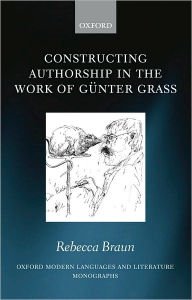 Title: Constructing Authorship in the Work of Günter Grass, Author: Rebecca Braun