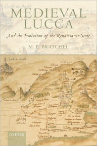 Title: Medieval Lucca: And the Evolution of the Renaissance State, Author: M. E. Bratchel
