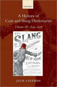 Title: A History of Cant and Slang Dictionaries: Volume III: 1859-1936, Author: Julie Coleman