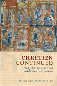 Title: Chr?tien Continued: A Study of the Conte du Graal and its Verse Continuations, Author: Matilda Tomaryn Bruckner