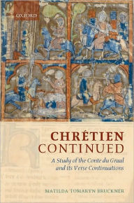 Title: Chrétien Continued: A Study of the Conte du Graal and its Verse Continuations, Author: Matilda Tomaryn Bruckner