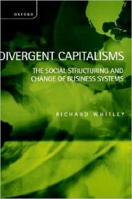 Title: Divergent Capitalisms: The Social Structuring and Change of Business Systems, Author: Richard Whitley