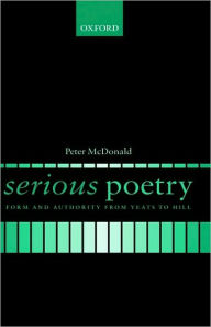 Title: Serious Poetry: Form and Authority from Yeats to Hill, Author: Peter McDonald