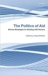 Title: The Politics of Aid: African Strategies for Dealing with Donors, Author: Lindsay Whitfield