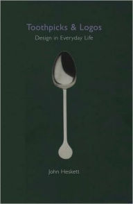 Title: Toothpicks and Logos: Design in Everyday Life, Author: John Heskett