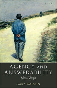 Title: Agency and Answerability: Selected Essays, Author: Gary Watson