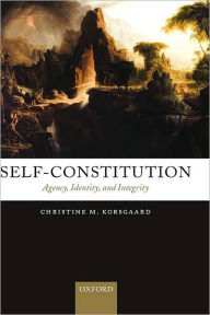 Title: Self-Constitution: Agency, Identity, and Integrity: Agency, Identity, and Integrity, Author: Christine M. Korsgaard