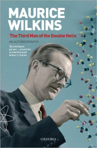 Title: Maurice Wilkins: The Third Man of the Double Helix: An Autobiography, Author: Maurice Wilkins