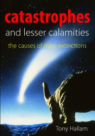 Title: Catastrophes and Lesser Calamities: The causes of mass extinctions, Author: Tony  Hallam