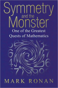 Title: Symmetry and the Monster: One of the greatest quests of mathematics, Author: Mark Ronan