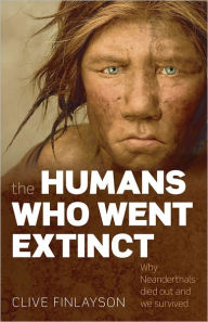 Title: The Humans Who Went Extinct: Why Neanderthals died out and we survived, Author: Clive Finlayson