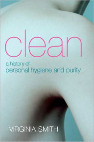 Title: Clean: A History of Personal Hygiene and Purity, Author: Virginia Smith