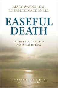 Title: Easeful Death: Is there a case for assisted dying?, Author: Mary Warnock