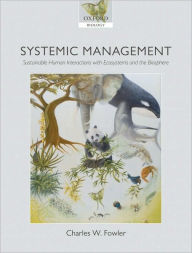 Title: Systemic Management: Sustainable Human Interactions with Ecosystems and the Biosphere, Author: Charles W. Fowler