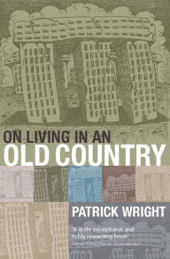 Title: On Living in an Old Country: The National Past in Contemporary Britain, Author: Patrick Wright