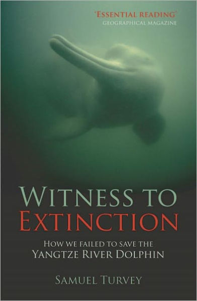 Witness to Extinction: How we Failed to Save the Yangtze River Dolphin