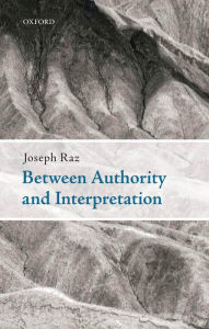 Title: Between Authority and Interpretation: On the Theory of Law and Practical Reason, Author: Joseph Raz