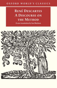 Title: A Discourse on the Method: of Correctly Conducting One's Reason and Seeking Truth in the Sciences, Author: René Descartes