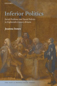 Title: Inferior Politics: Social Problems and Social Policies in Eighteenth-Century Britain, Author: Joanna Innes