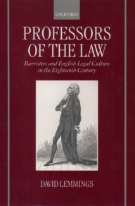 Title: Professors of the Law: Barristers and English Legal Culture in the Eighteenth Century, Author: David Lemmings