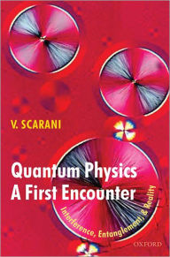 Title: Quantum Physics: A First Encounter: Interference, Entanglement, and Reality, Author: Valerio Scarani
