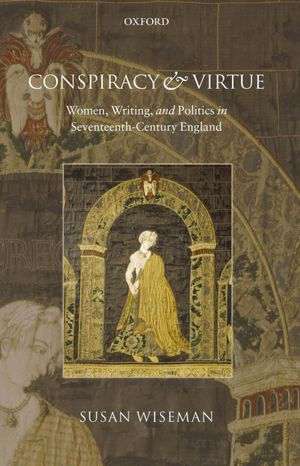 Conspiracy and Virtue: Women, Writing, and Politics in Seventeenth-Century England