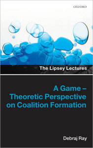 Title: A Game-Theoretic Perspective on Coalition Formation, Author: Debraj Ray