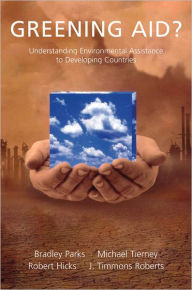 Title: Greening Aid?: Understanding the Environmental Impact of Development Assistance, Author: Robert L. Hicks