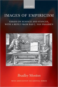 Title: Images of Empiricism: Essays on Science and Stances, with a Reply from Bas C. van Fraassen, Author: Bradley Monton