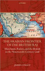 The Arabian Frontier of the British Raj: Merchants, Rulers, and the British in the Nineteenth-Century Gulf