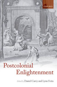 Title: The Postcolonial Enlightenment: Eighteenth-Century Colonialism and Postcolonial Theory, Author: Daniel Carey