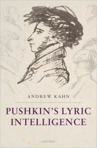 Title: Pushkin's Lyric Intelligence, Author: Andrew Kahn