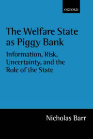 Title: The Welfare State as Piggy Bank: Information, Risk, Uncertainty, and the Role of the State, Author: Nicholas Barr