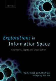 Title: Explorations in Information Space: Knowledge, Agents, and Organization, Author: Max H. Boisot