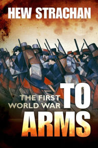 Title: The First World War, Volume 1: To Arms, Author: Hew Strachan