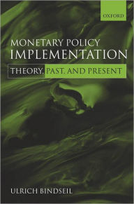 Title: Monetary Policy Implementation: Theory, past, and present, Author: Ulrich Bindseil