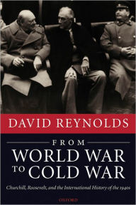 Title: From World War to Cold War: Churchill, Roosevelt, and the International History of the 1940s, Author: David Reynolds