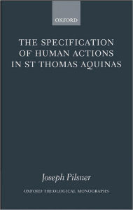 Title: The Specification of Human Actions in St Thomas Aquinas, Author: Joseph Pilsner
