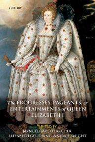 Title: The Progresses, Pageants, and Entertainments of Queen Elizabeth I, Author: Jayne Elisabeth Archer